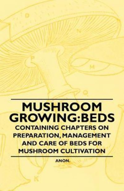 Cover for Mushroom Growing: Beds - Containing Chapters on Preparation, Management and Care of Beds for Mushroom Cultivation (Paperback Book) (2010)