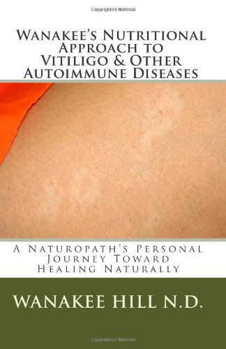 Cover for Wanakee Hill N.d. · Wanakee' S Nutritional Approach to Vitiligo &amp; Other Autoimmune Diseases: a Naturopath's Personal Journey Toward Healing Naturally (Paperback Book) [First edition] (2010)