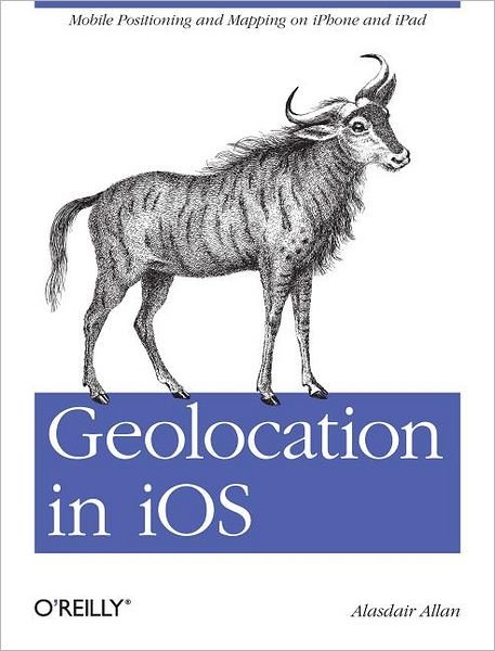 Geolocation in iOS - Alasdair Allan - Books - O'Reilly Media - 9781449308445 - November 13, 2012