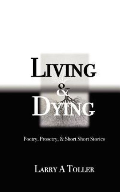 Cover for Larry a Toller · Living and Dying: Poetry, Prosetry and Mini-short Stories (Paperback Book) (2012)