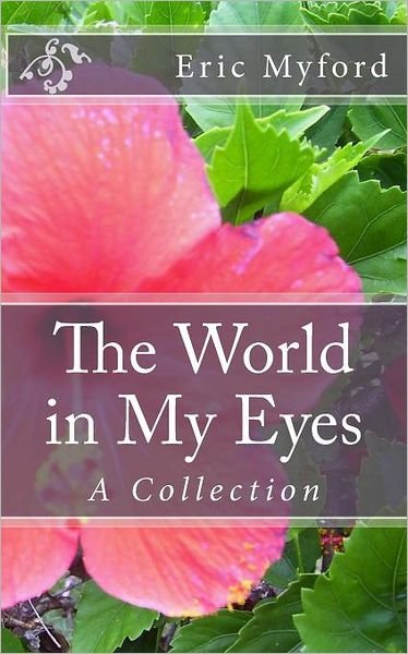 Cover for Eric Myford · The World in My Eyes: a Collection (Pocketbok) (2012)