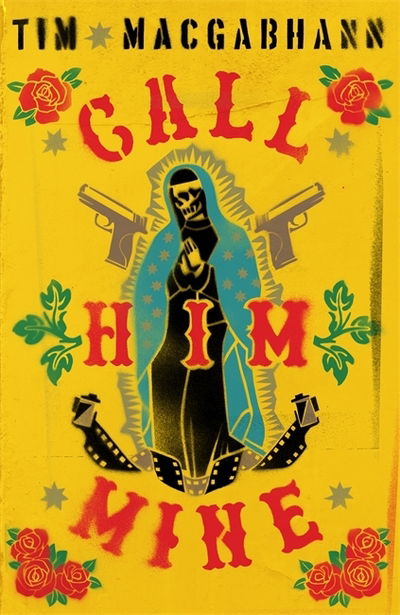 Cover for Tim MacGabhann · Call Him Mine: 'A gritty crime novel for those who were glued to Narcos or Sicario' (Dead Good) (Hardcover Book) (2020)