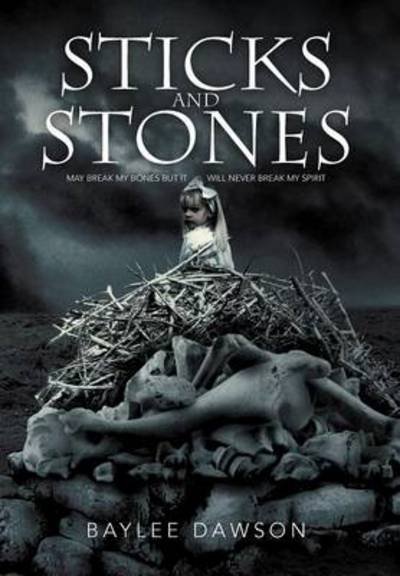 Cover for Baylee Dawson · Sticks and Stones: May Break My Bones but It Will Never Break My Spirit (Hardcover bog) (2012)