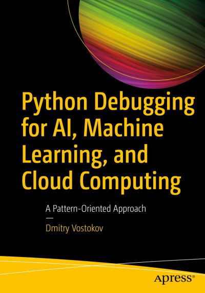 Cover for Dmitry Vostokov · Python Debugging for AI, Machine Learning, and Cloud Computing: A Pattern-Oriented Approach (Paperback Book) [1st edition] (2023)