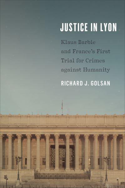 Cover for Richard J. Golsan · Justice in Lyon: Klaus Barbie and France's First Trial for Crimes against Humanity (Gebundenes Buch) (2022)