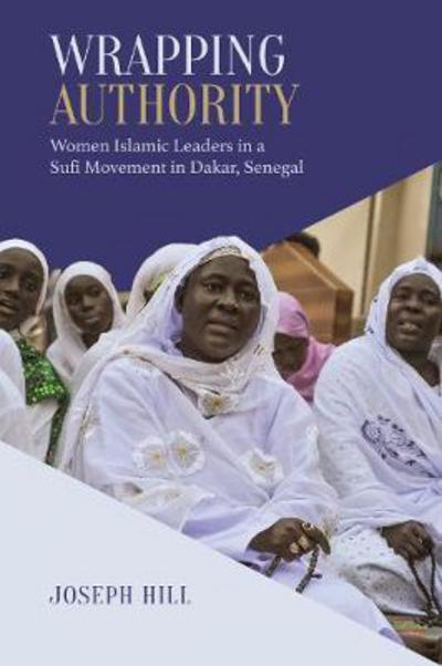 Cover for Joseph Hill · Wrapping Authority: Women Islamic Leaders in a Sufi Movement in Dakar, Senegal - Anthropological Horizons (Paperback Book) (2018)