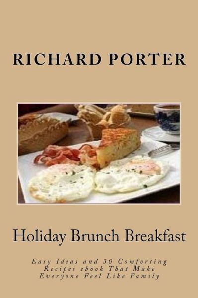 Cover for Richard Porter · Holiday Brunch Breakfast: Easy Ideas and 30 Comforting Recipes Ebook That Make Everyone Feel Like Family (Paperback Book) [Lrg edition] (2012)