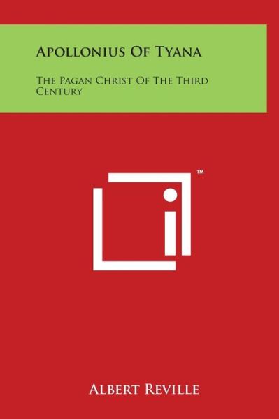 Apollonius of Tyana: the Pagan Christ of the Third Century - Albert Reville - Książki - Literary Licensing, LLC - 9781497901445 - 29 marca 2014