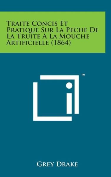 Cover for Grey Drake · Traite Concis et Pratique Sur La Peche De La Truite a La Mouche Artificielle (1864) (Gebundenes Buch) (2014)