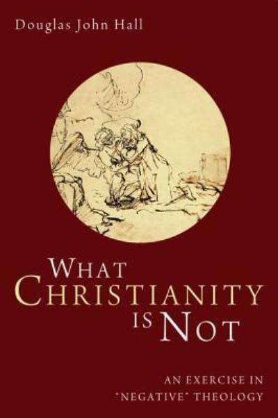 Cover for Douglas John Hall · What Christianity Is Not (Book) (2013)