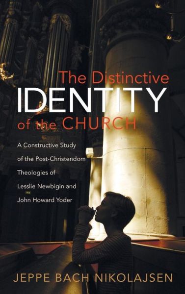 Cover for Jeppe Bach Nikolajsen · The Distinctive Identity of the Church: A Constructive Study of the Post-Christendom Theologies of Lesslie Newbigin and John Howard Yoder (Hardcover Book) (2015)