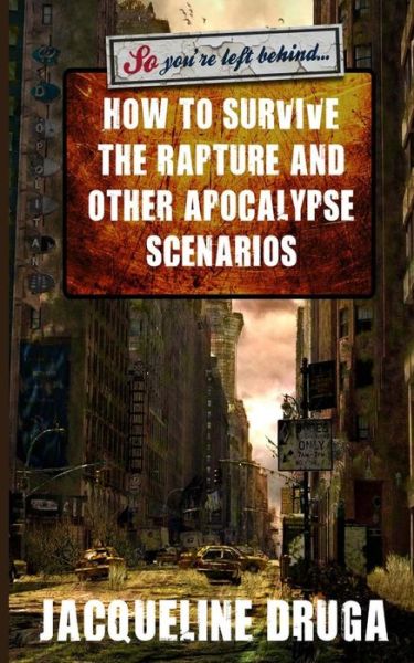 Cover for Jacqueline Druga · So You're Left Behind: How to Survive to Rapture and Other Apocalypse Scenarios (Pocketbok) (2014)