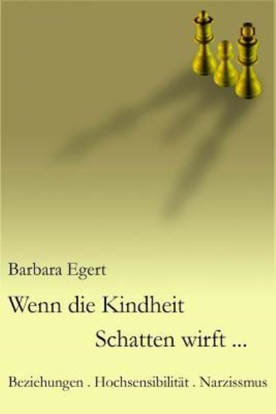 Cover for Barbara Egert · Wenn Die Kindheit Schatten Wirft...: Beziehungen . Hochsensibilitat . Narzissmus (Paperback Book) (2014)