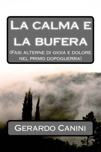 La Calma E La Bufera: (Fasi Alterne Di Gioia E Dolore Nel Primo Dopoguerra) - Gerardo Canini - Kirjat - Createspace - 9781500816445 - maanantai 18. elokuuta 2014