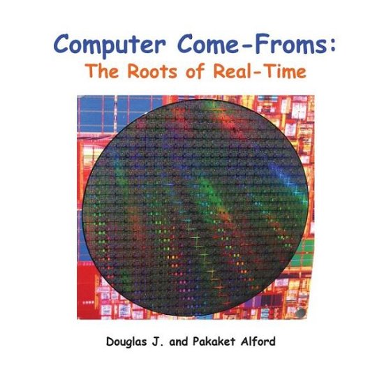 Computer Come-froms: Trade Version: the Roots of Real-time - Douglas J Alford - Bøger - Createspace - 9781501004445 - 22. august 2014