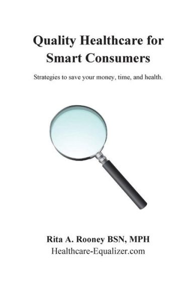 Cover for Rita a Rooney · Quality Healthcare for Smart Consumers: Strategies to Save Your Money, Time, and Health (Pocketbok) (2015)