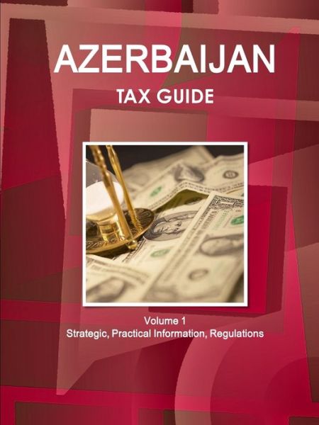 Cover for Inc Ibp · Azerbaijan Tax Guide Volume 1 Strategic, Practical Information, Regulations (Pocketbok) (2017)