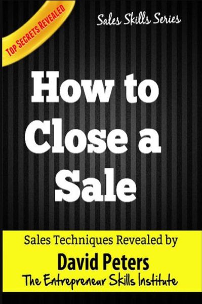 Cover for David Peters · How to Close a Sale: How to Close Every Sale Quickly &amp; Easily (Paperback Book) (2015)