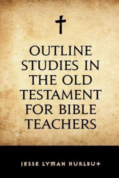 Cover for Jesse Lyman Hurlbut · Outline Studies in the Old Testament for Bible Teachers (Taschenbuch) (2016)