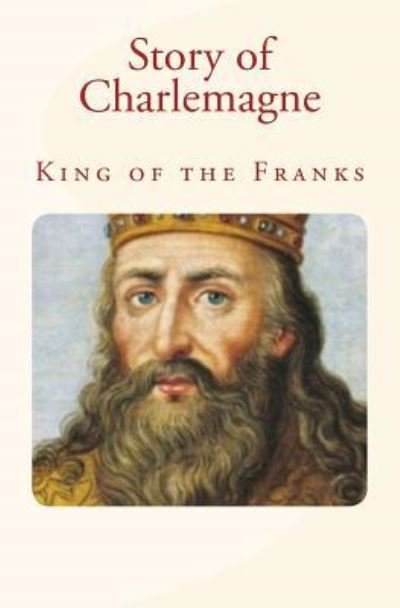 Cover for Charles Morris · Story of Charlemagne : King of the Franks (Pocketbok) (2016)