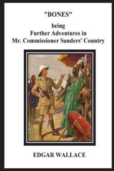 Bones Being Further Adventures in Mr. Commissioner Sanders' Country - Edgar Wallace - Books - Createspace Independent Publishing Platf - 9781534774445 - June 19, 2016