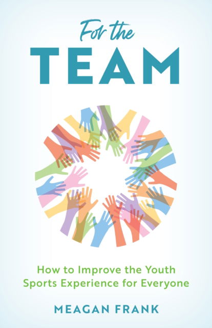 Cover for Meagan Frank · For the Team: How to Improve the Youth Sports Experience for Everyone (Hardcover Book) (2025)