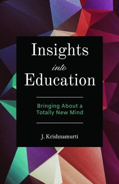 Insights into Education: Bringing About a Totally New Mind - Krishnamurti, J. (J. Krishnamurti) - Books - K Publications - 9781539500445 - February 5, 2018