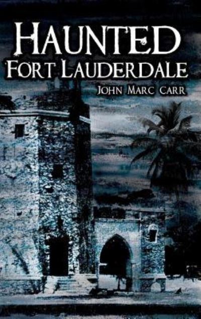 Cover for John Marc Carr · Haunted Fort Lauderdale (Hardcover Book) (2008)