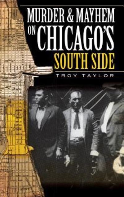 Cover for Troy Taylor · Murder &amp; Mayhem on Chicago's South Side (Hardcover Book) (2009)