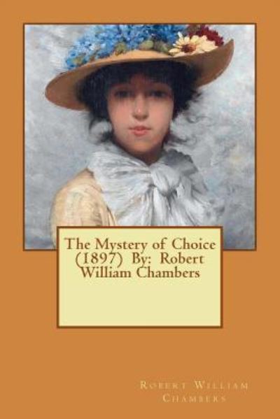 The Mystery of Choice (1897) By - Robert William Chambers - Książki - Createspace Independent Publishing Platf - 9781540388445 - 14 listopada 2016