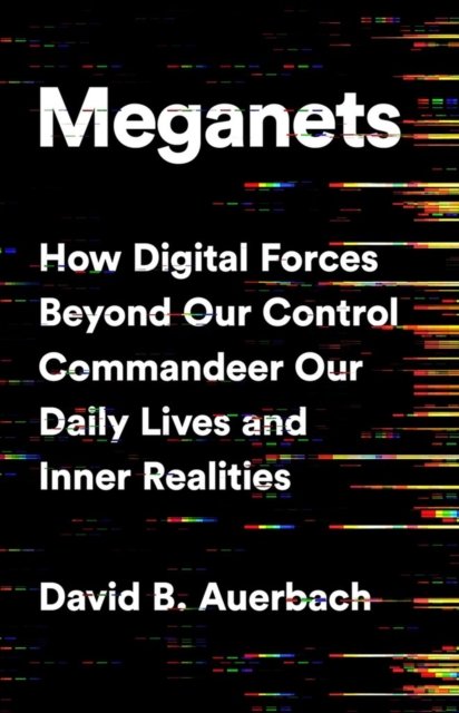 Meganets: How Digital Forces Beyond Our Control  Commandeer Our Daily Lives and Inner Realities - David B. Auerbach - Livros - PublicAffairs,U.S. - 9781541774445 - 6 de abril de 2023