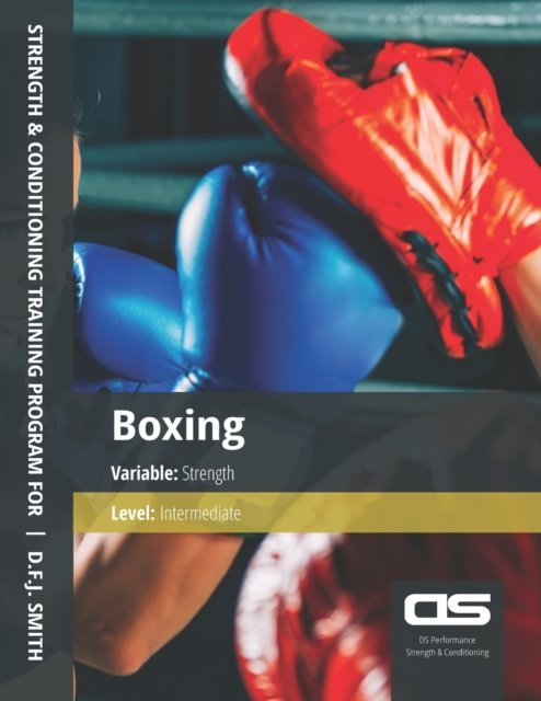 DS Performance - Strength & Conditioning Training Program for Boxing, Strength, Intermediate - D F J Smith - Bøker - Createspace Independent Publishing Platf - 9781544252445 - 2. desember 2016