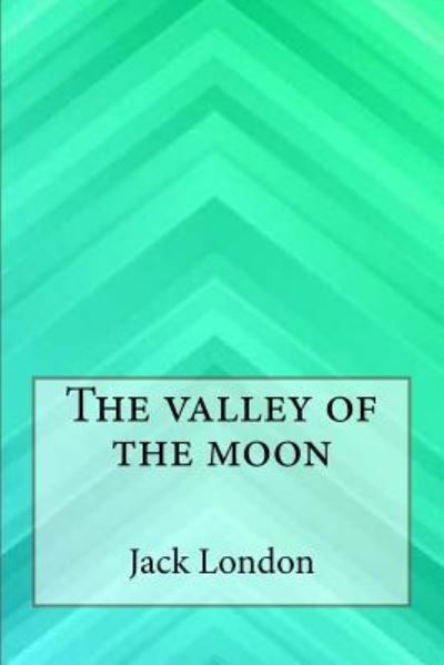 The valley of the moon - Jack London - Książki - Createspace Independent Publishing Platf - 9781546922445 - 25 maja 2017