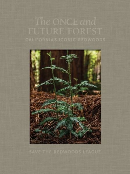 Cover for Save the Redwoods League · The Once and Future Forest: California's Iconic Redwoods (Inbunden Bok) (2019)