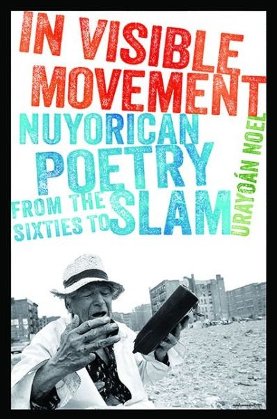 Cover for Urayoan Noel · In Visible Movement: Nuyorican Poetry from the Sixties to Slam - Contemporary North American Poetry Series (Paperback Book) (2014)