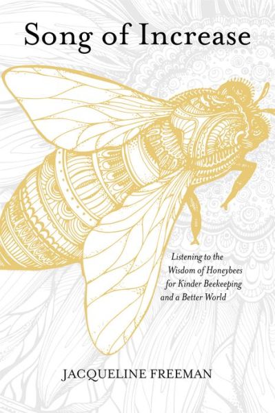 Cover for Jacqueline Freeman · Song of Increase: Listening to the Wisdom of Honeybees for Kinder Beekeeping and a Better World (Paperback Book) [Reprint edition] (2016)