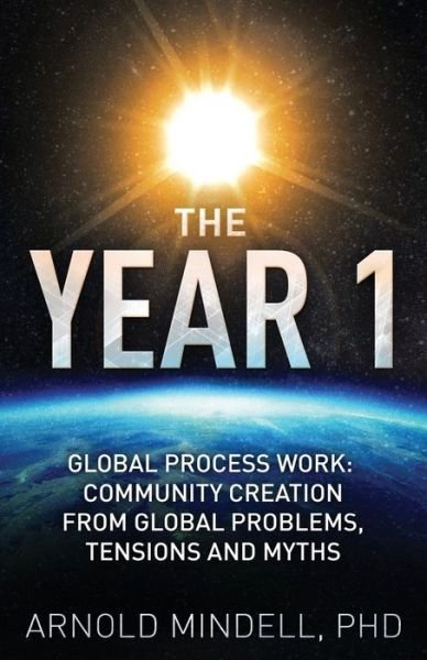 Cover for Arnold Mindell · The Year 1: Global Process Work: Community Creation from Global Problems, Tensions and Myths (Paperback Bog) (2019)