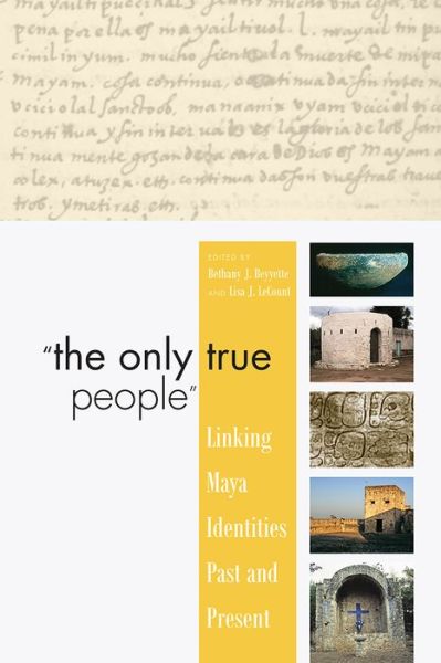 Cover for &quot;The Only True People&quot;: Linking Maya Identities Past and Present (Paperback Book) (2020)