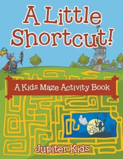 Cover for Jupiter Kids · A Little Shortcut! A Kids Maze Activity Book (Paperback Book) (2016)
