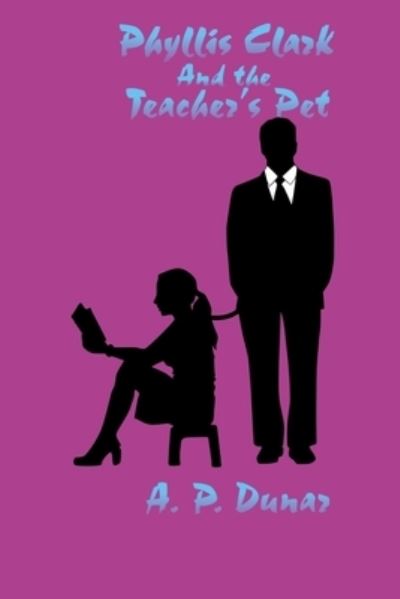 Cover for A P Dunar · Phyllis Clark and the Teacher's Pet (Paperback Book) (2019)