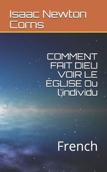 Cover for Isaac Newton Corns · COMMENT FAIT DIEU VOIR LE EGLISE Ou l'individu (Paperback Book) (2019)