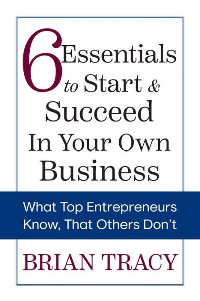 6 Essentials to Start & Succeed in Your Own Business: What Top Entrepreneurs Know, That Others Don't - Brian Tracy - Livres - G&D Media - 9781722506445 - 16 mars 2023
