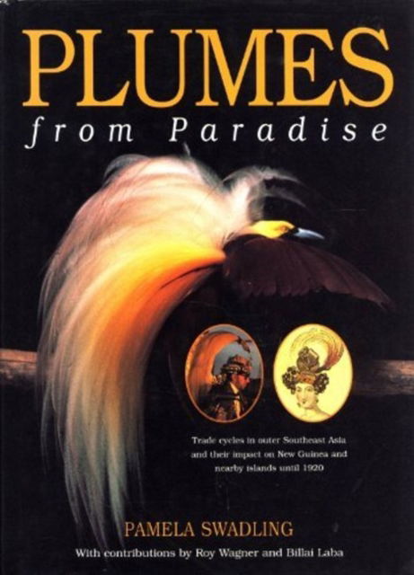 Plumes from Paradise: Trade Cycles in Outer Southeast Asia and their Impact on New Guinea and Nearby Islands Until 1920 - Pamela Swadling - Books - Sydney University Press - 9781743325445 - November 1, 2018