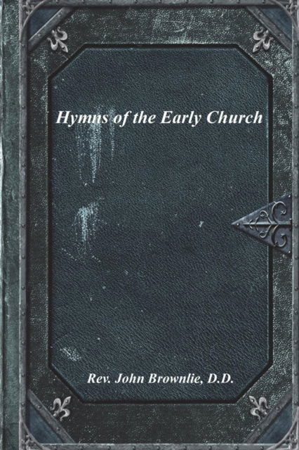 Cover for REV D D John Brownlie · Hymns of the Early Church (Paperback Book) (2018)