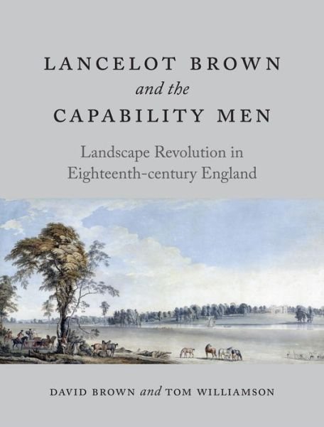 Cover for David Brown · Lancelot Brown and the Capability Men: Landscape Revolution in Eighteenth-Century England (Hardcover Book) (2016)