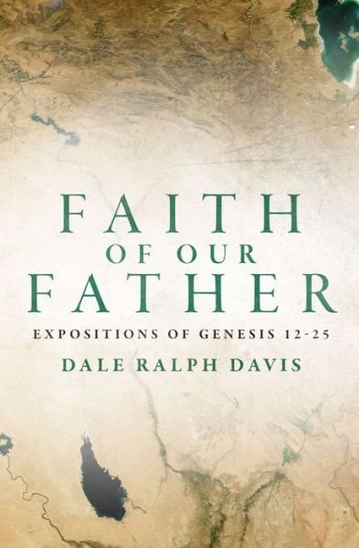 Cover for Dale Ralph Davis · Faith of Our Father: Expositions of Genesis 12-25 (Paperback Book) [Revised edition] (2015)