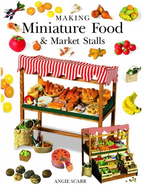 Making Miniature Food & Market Stalls - A Scarr - Kirjat - GMC Publications - 9781784944445 - torstai 7. kesäkuuta 2018