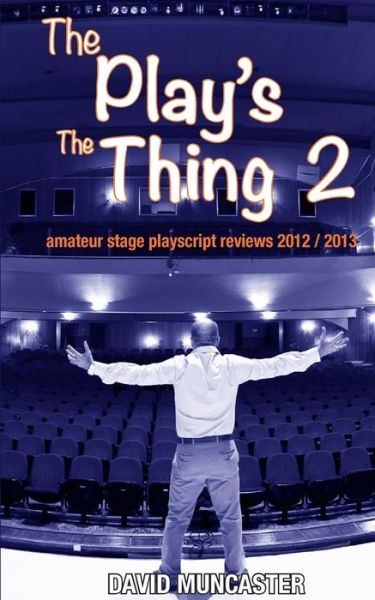 Cover for David Muncaster · The Play's the Thing 2: Amateur Stage Playscript Reviews 2012-2013 (Volume 2) (Paperback Book) (2013)