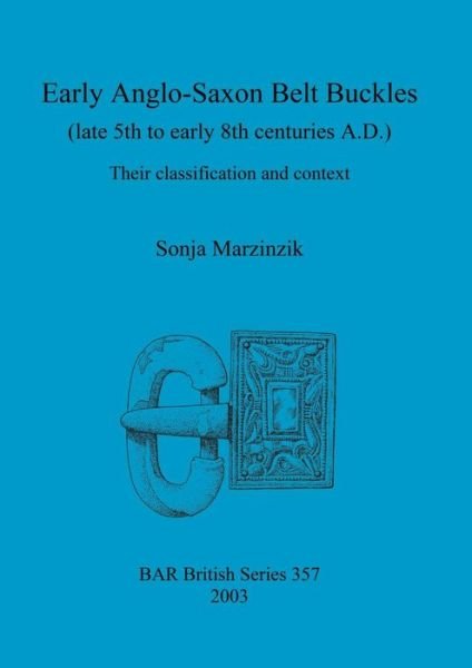 Early Anglo-saxon Belt Buckles: (Late 5th to Early 8th Centuries A.d.): Their Classification and Context. - Sonja Marzinzik - Böcker - ARCHAEOPRESS - 9781841715445 - 31 december 2003