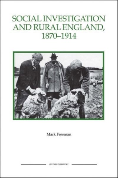 Social Investigation and Rural England, 1870-1914 - Mark Freeman - Books - Boydell & Brewer, Incorporated - 9781843836445 - July 21, 2011